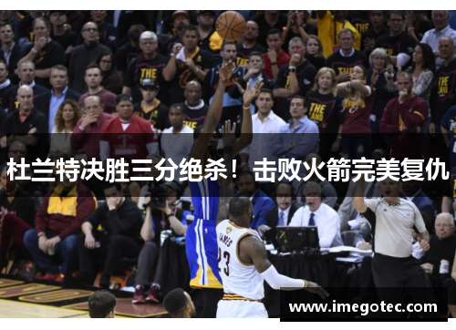 杜兰特决胜三分绝杀！击败火箭完美复仇